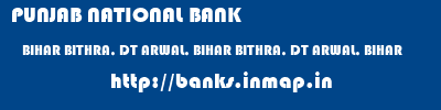PUNJAB NATIONAL BANK  BIHAR BITHRA, DT ARWAL, BIHAR BITHRA, DT ARWAL, BIHAR   banks information 